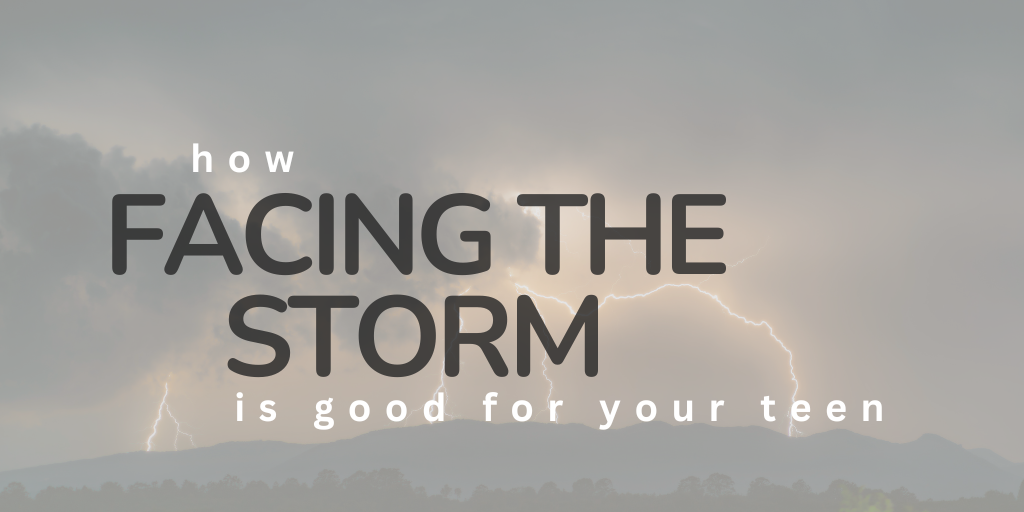 How Facing the Storm is Good for Your Teen