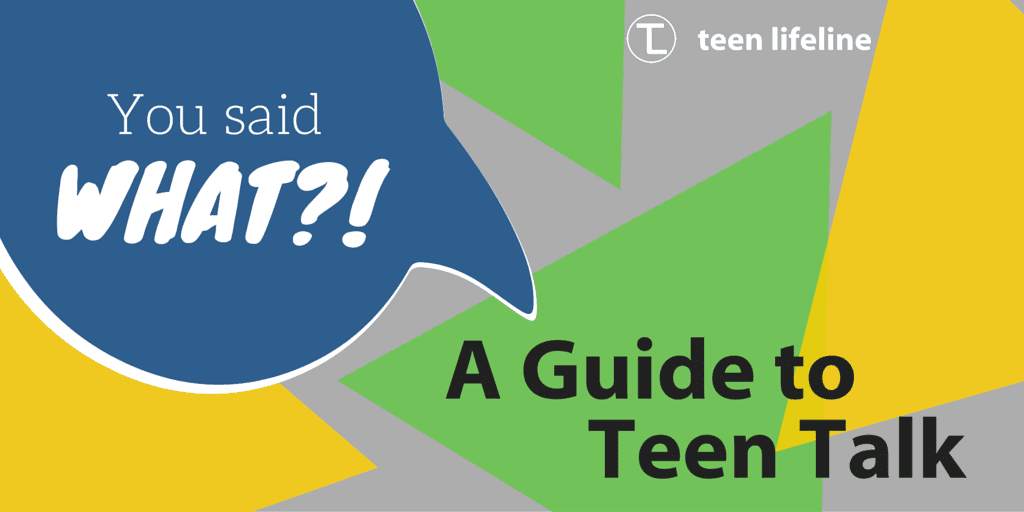 You Said WHAT?! – A Guide to Teen Talk