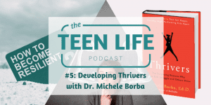Teen Life Podcast Ep 5: Developing Thrivers with Dr. Michele Borba