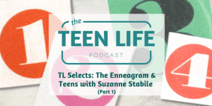 TL Selects: The Enneagram and Teens with Suzanne Stabile Part 1