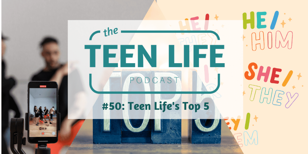 Ep. 50: Teen Life’s Top Five