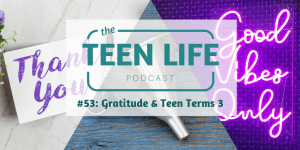 episode 53: gratitude & teen terms