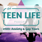 Ep. 103: Anxiety & Gap Years