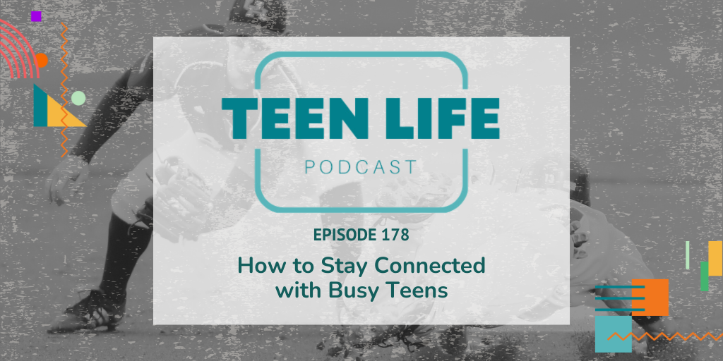 Ep. 178 - How to stay connected with busy teens