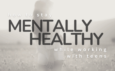 Staying Mentally Healthy While Working with Teens