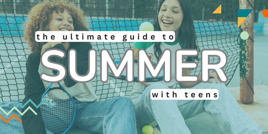 The Ultimate Guide to Summer with Teens