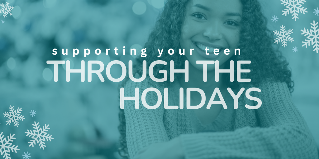 Supporting Your Teen Through the Holidays