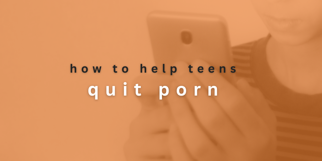 how to help teens quit porn