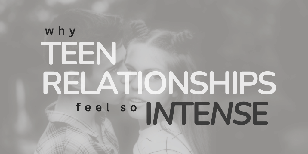 why teen relationships feel so intense