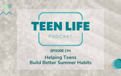Helping Teens Build Better Summer Habits | Ep. 194