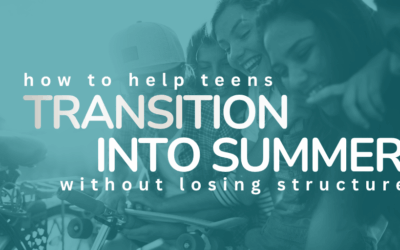 Helping Teens Transition Into Summer Without Losing Structure