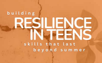 Building Emotional Resilience in Teens:  Skills that Last Beyond Summer