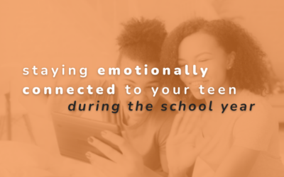 Staying Emotionally Connected to Your Teen During the School Year