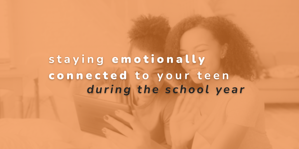 staying emotionally connected to your teen during the school year
